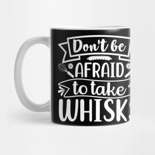 Don't Be Afraid To Take Whisks Mug